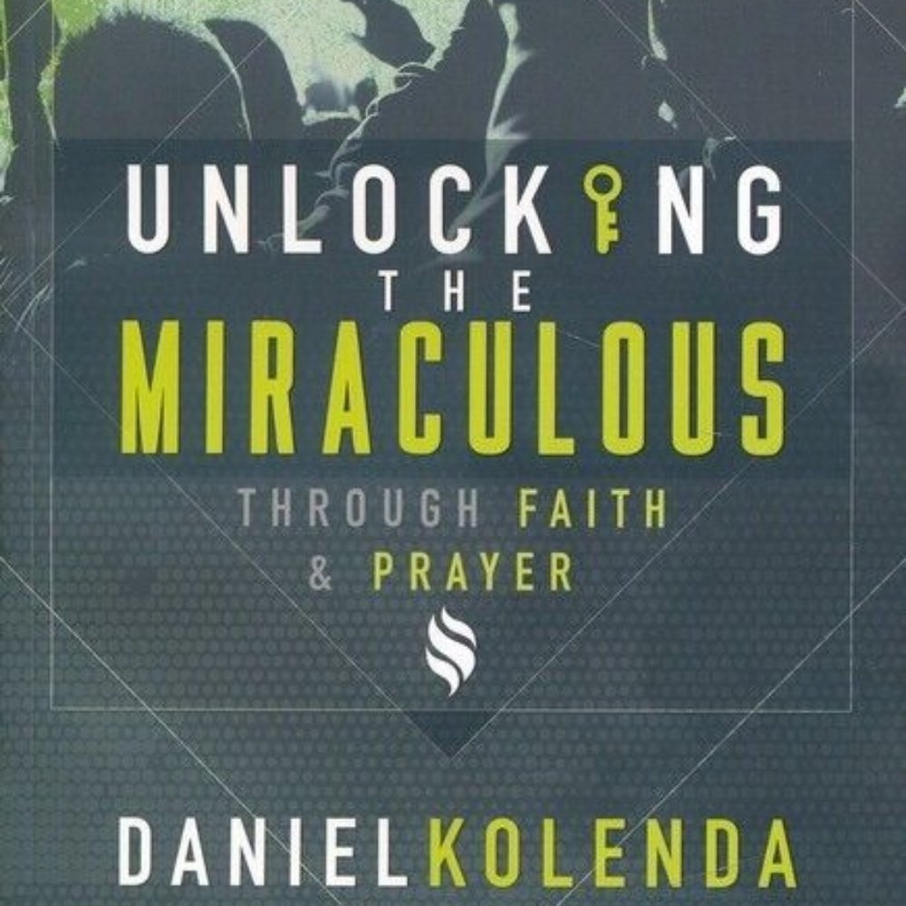 UNLOCKING THE MIRACULOUS THROUGH FAITH & PRAYER by Daniel Kolenda-CHRISTIAN BOOK